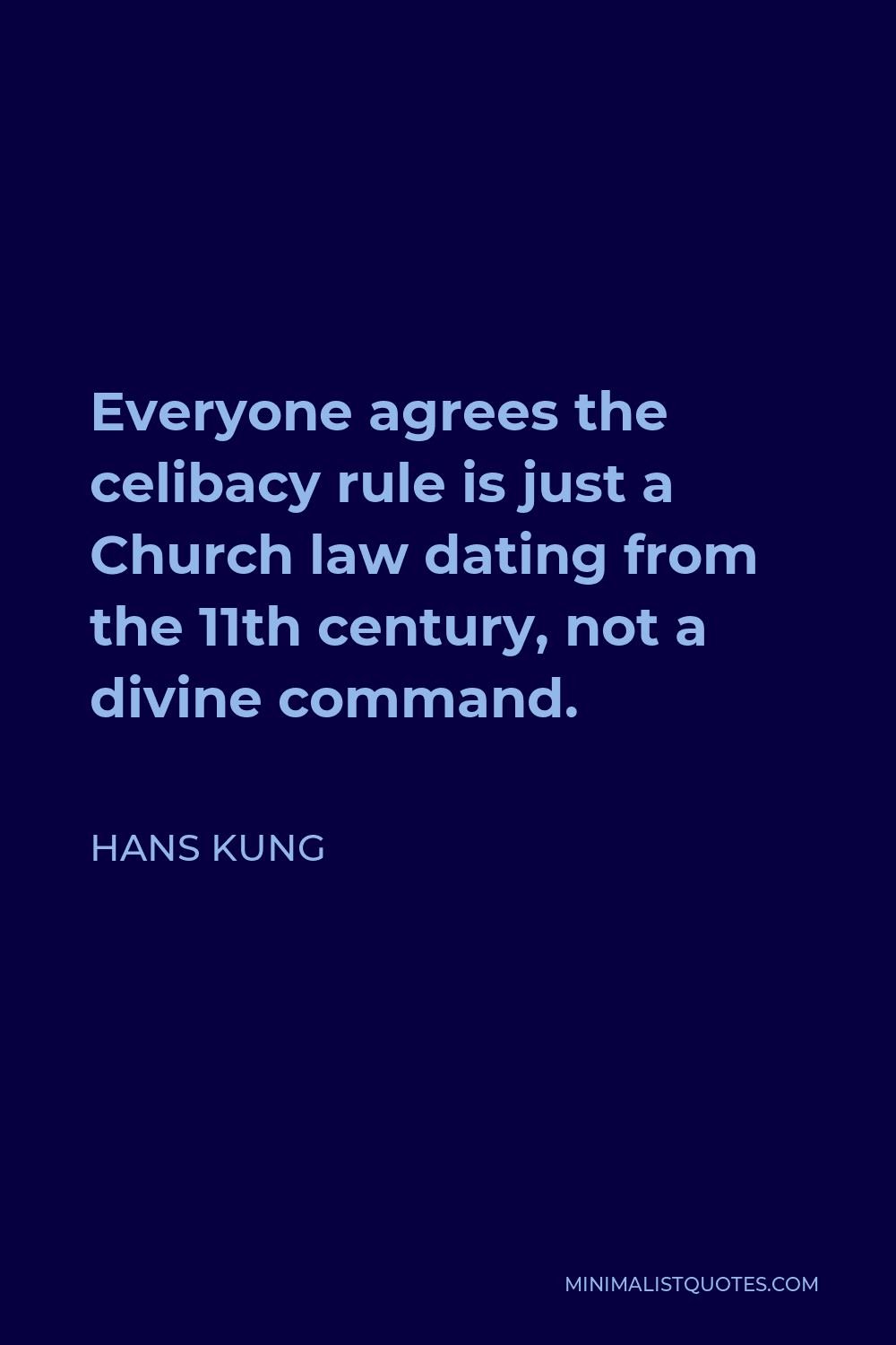 Hans Kung Quote - Everyone agrees the celibacy rule is just a Church law dating from the 11th century, not a divine command.