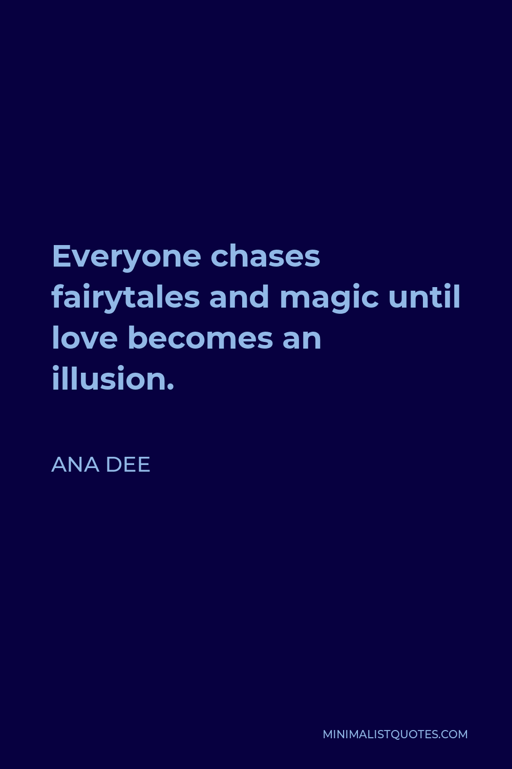 Ana Dee Quote - Everyone chases fairytales and magic until love becomes an illusion.