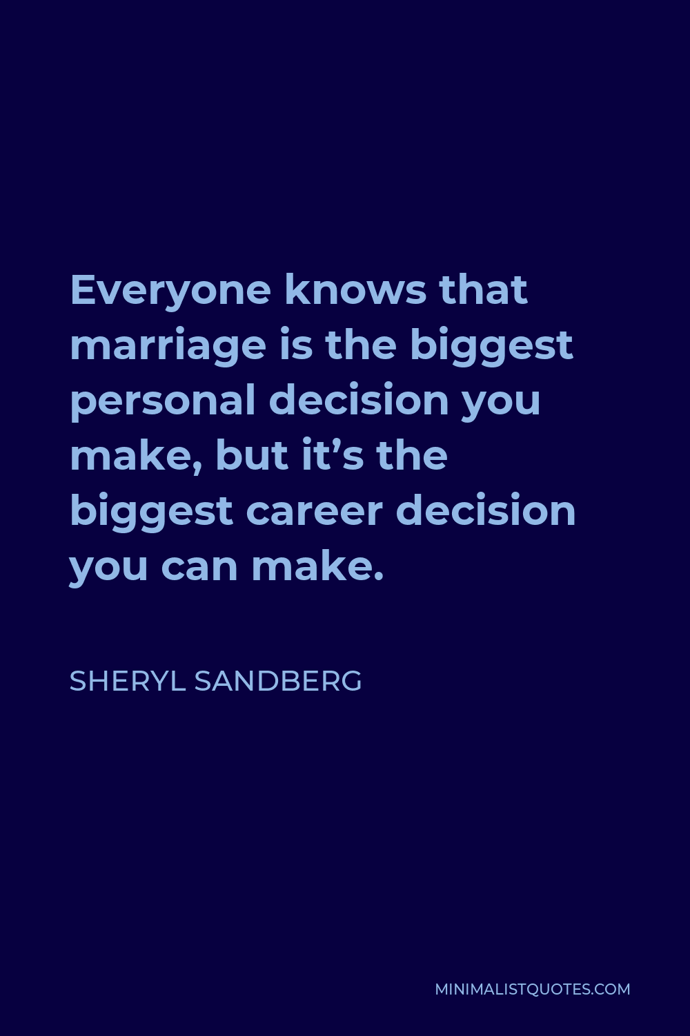 Sheryl Sandberg Quote - Everyone knows that marriage is the biggest personal decision you make, but it’s the biggest career decision you can make.