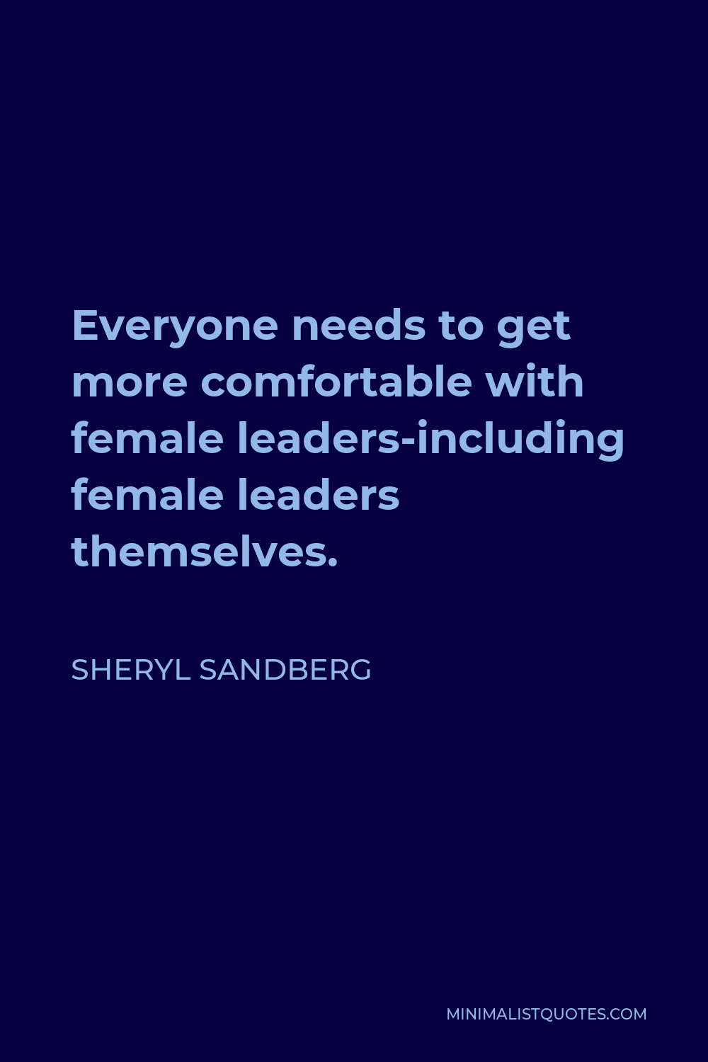 Sheryl Sandberg Quote - Everyone needs to get more comfortable with female leaders-including female leaders themselves.