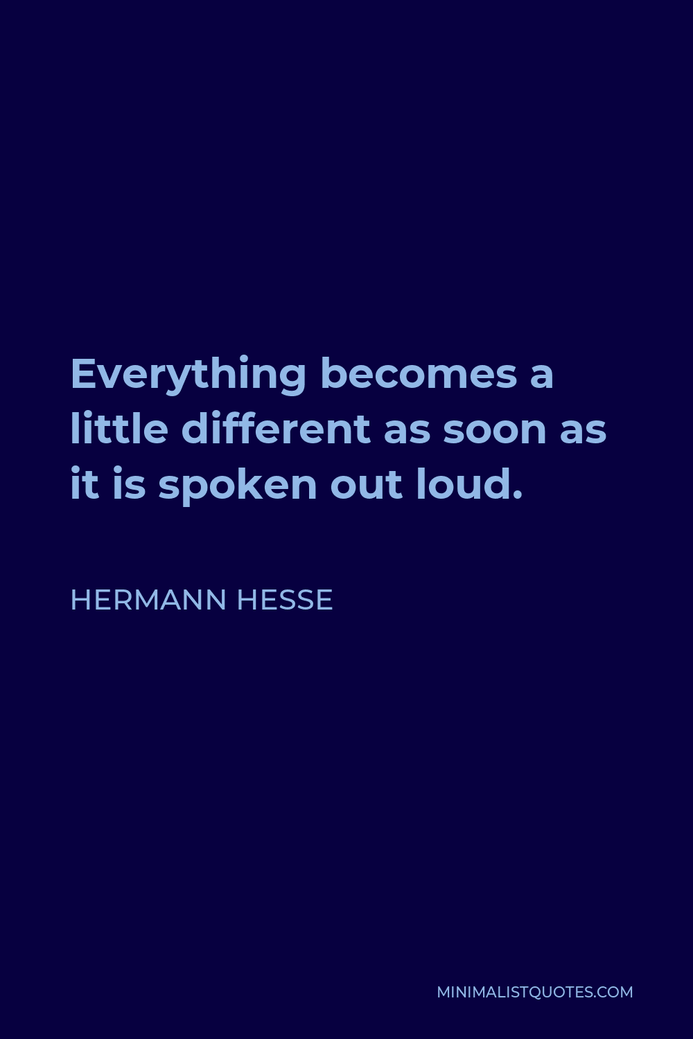 Hermann Hesse Quote - Everything becomes a little different as soon as it is spoken out loud.