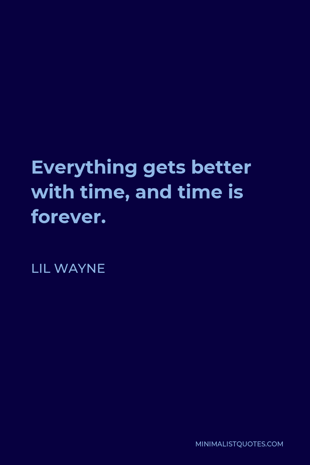 Lil Wayne Quote - Everything gets better with time, and time is forever.