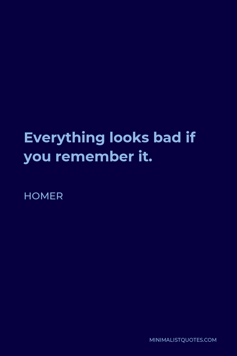 Homer Quote - Everything looks bad if you remember it.