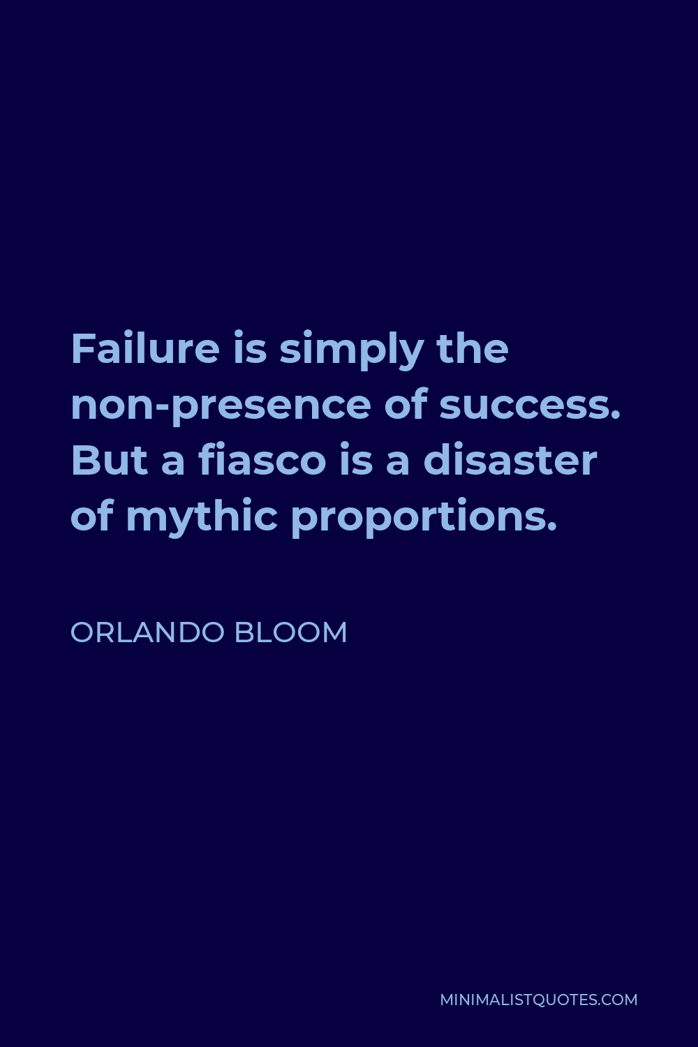 Orlando Bloom Quote - Failure is simply the non-presence of success. But a fiasco is a disaster of mythic proportions.