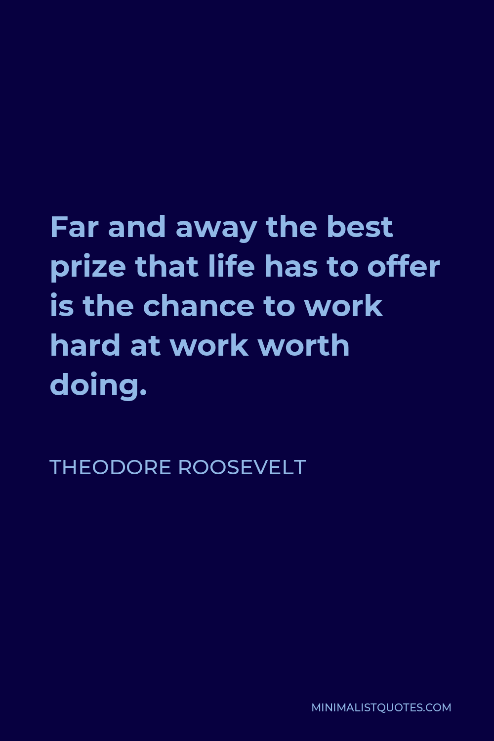 Theodore Roosevelt Quote Far and away the best prize that life