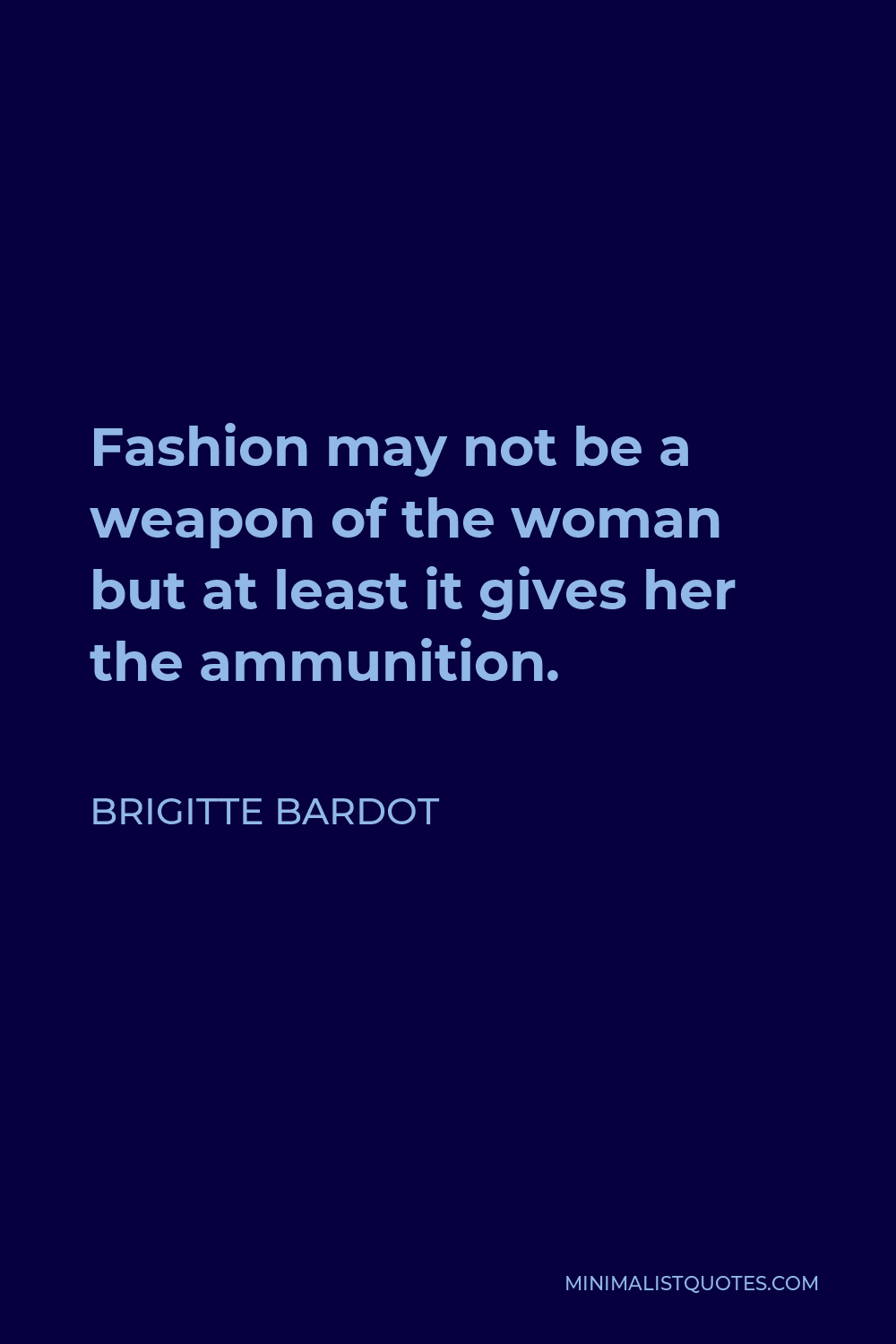 Brigitte Bardot Quote - Fashion may not be a weapon of the woman but at least it gives her the ammunition.