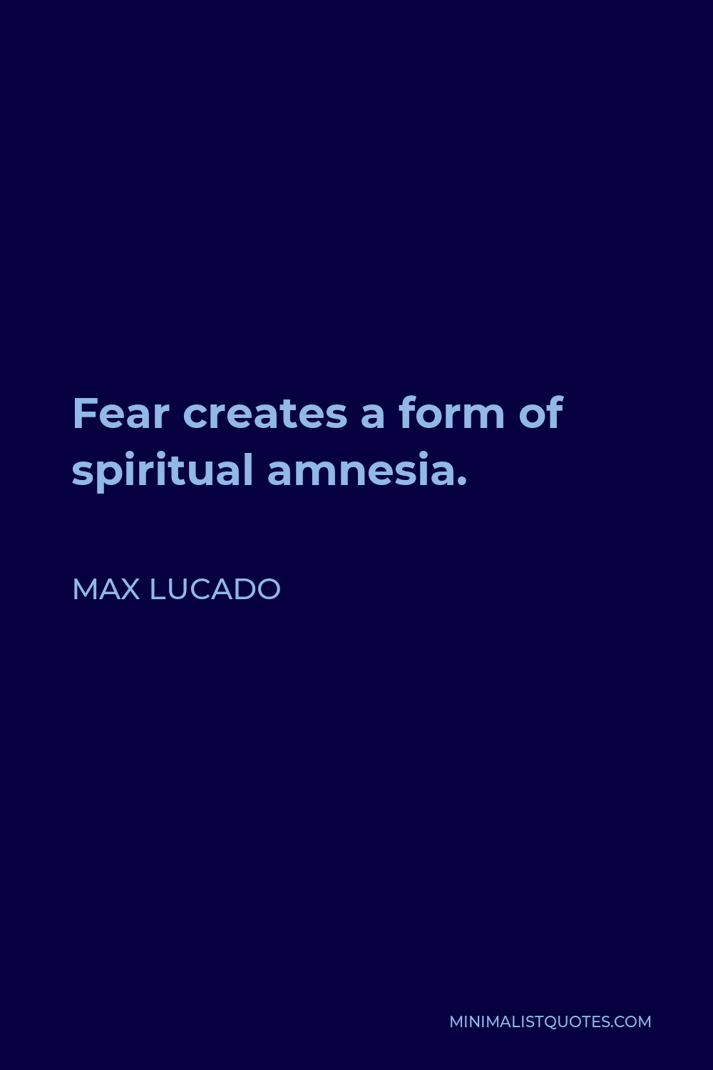 Max Lucado Quote - Fear creates a form of spiritual amnesia.