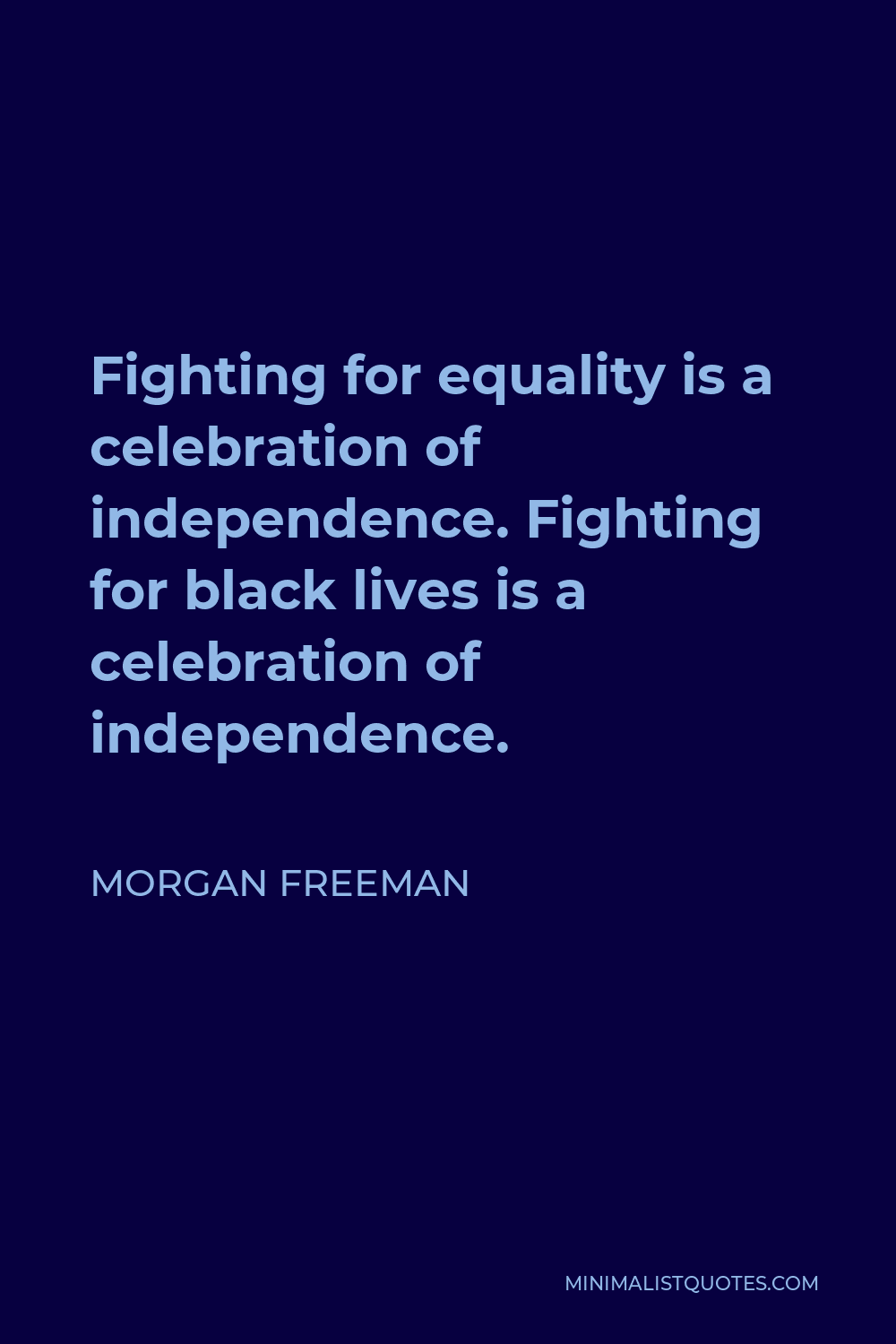 Morgan Freeman Quote - Fighting for equality is a celebration of independence. Fighting for black lives is a celebration of independence.