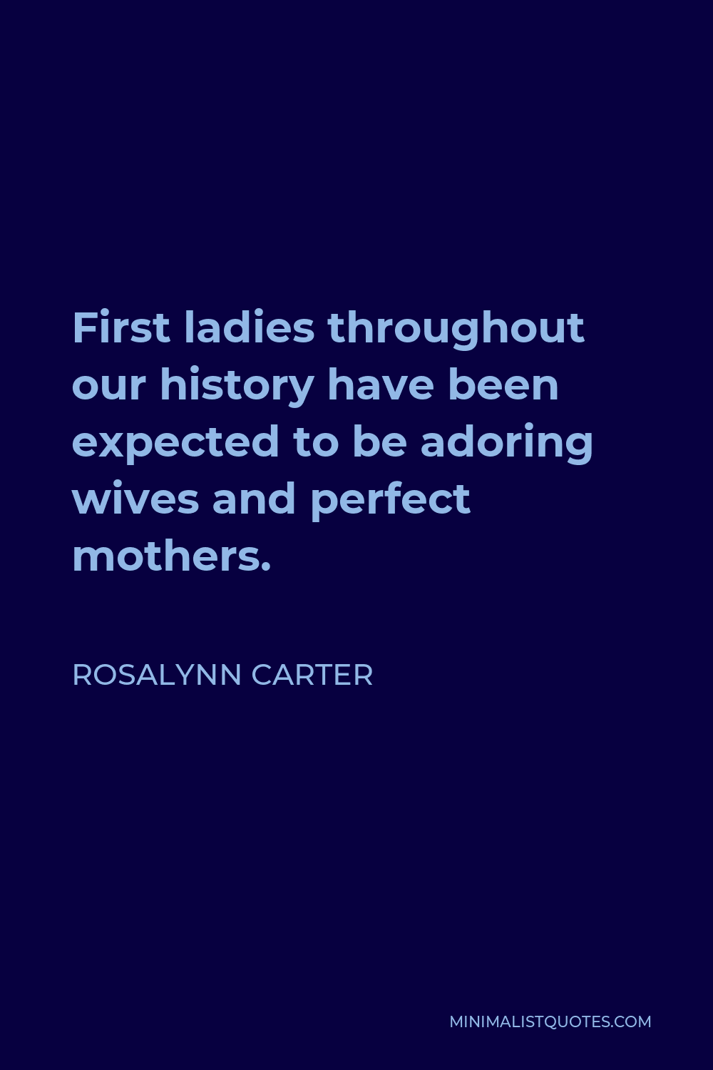 Rosalynn Carter Quote - First ladies throughout our history have been expected to be adoring wives and perfect mothers.