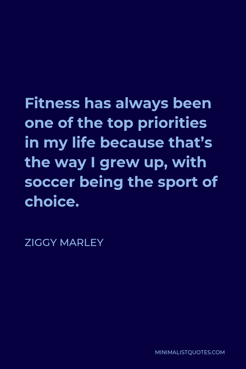 Ziggy Marley Quote - Fitness has always been one of the top priorities in my life because that’s the way I grew up, with soccer being the sport of choice.