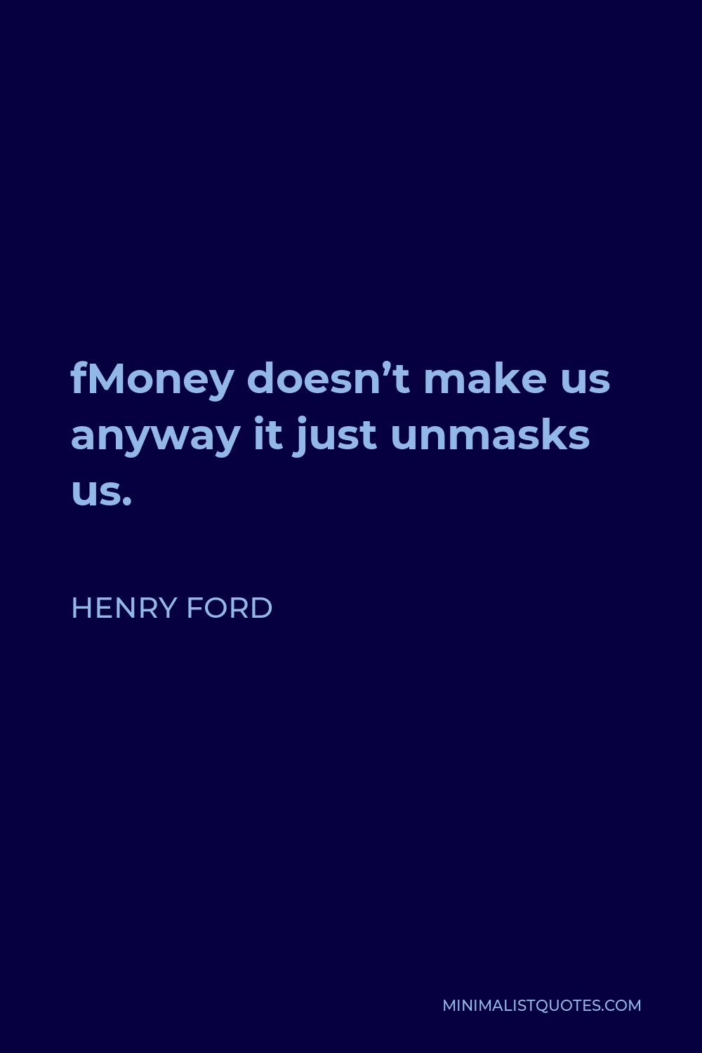 Henry Ford Quote - fMoney doesn’t make us anyway it just unmasks us.