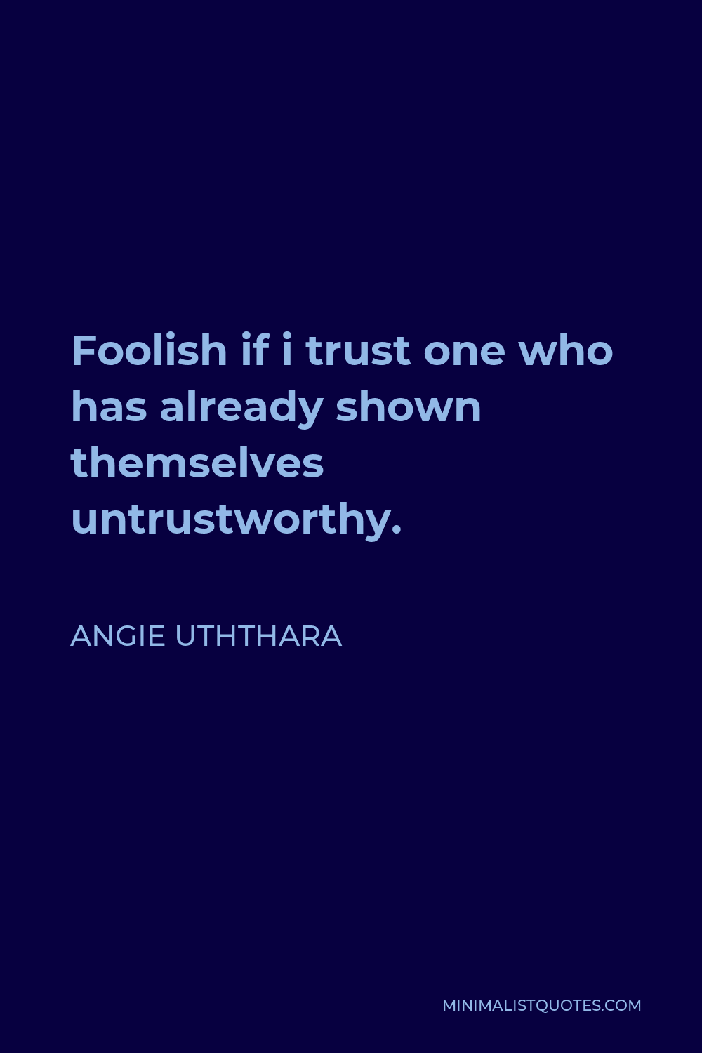 Angie Uththara Quote - Foolish if i trust one who has already shown themselves untrustworthy.