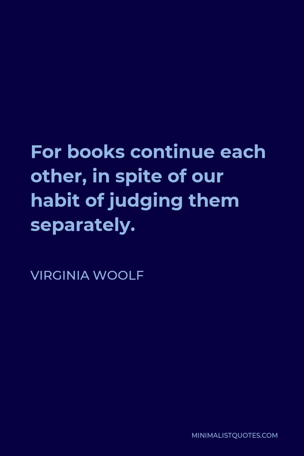 Virginia Woolf Quote - For books continue each other, in spite of our habit of judging them separately.