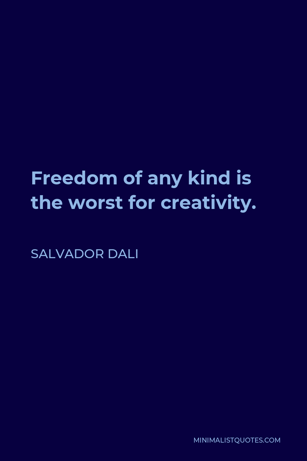 Salvador Dali Quote - Freedom of any kind is the worst for creativity.