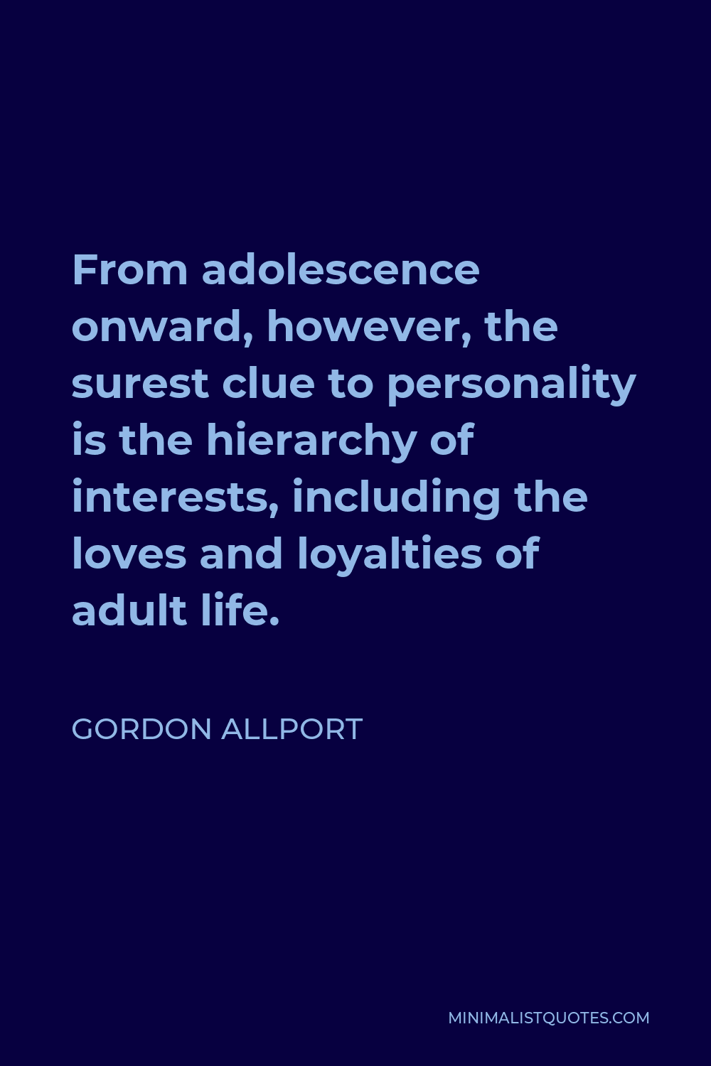 Gordon Allport Quote - From adolescence onward, however, the surest clue to personality is the hierarchy of interests, including the loves and loyalties of adult life.