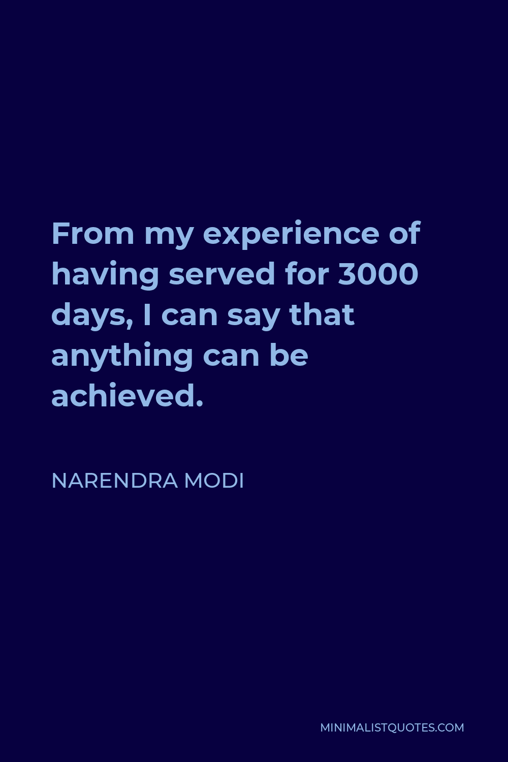 Narendra Modi Quote - From my experience of having served for 3000 days, I can say that anything can be achieved.