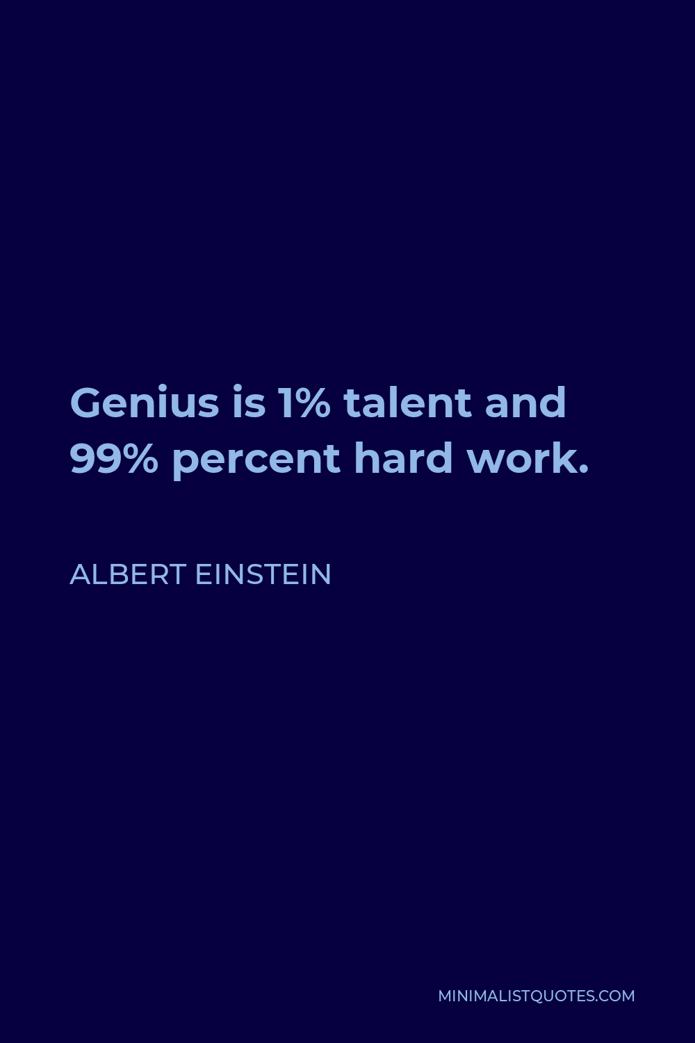 Albert Einstein Quote - Genius is 1% talent and 99% percent hard work.