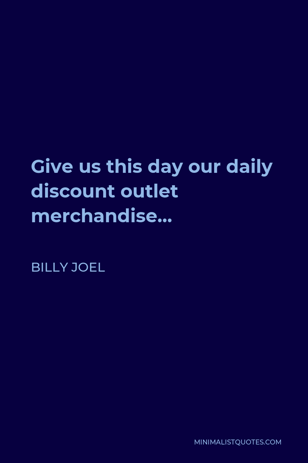 Billy Joel Quote - Give us this day our daily discount outlet merchandise…