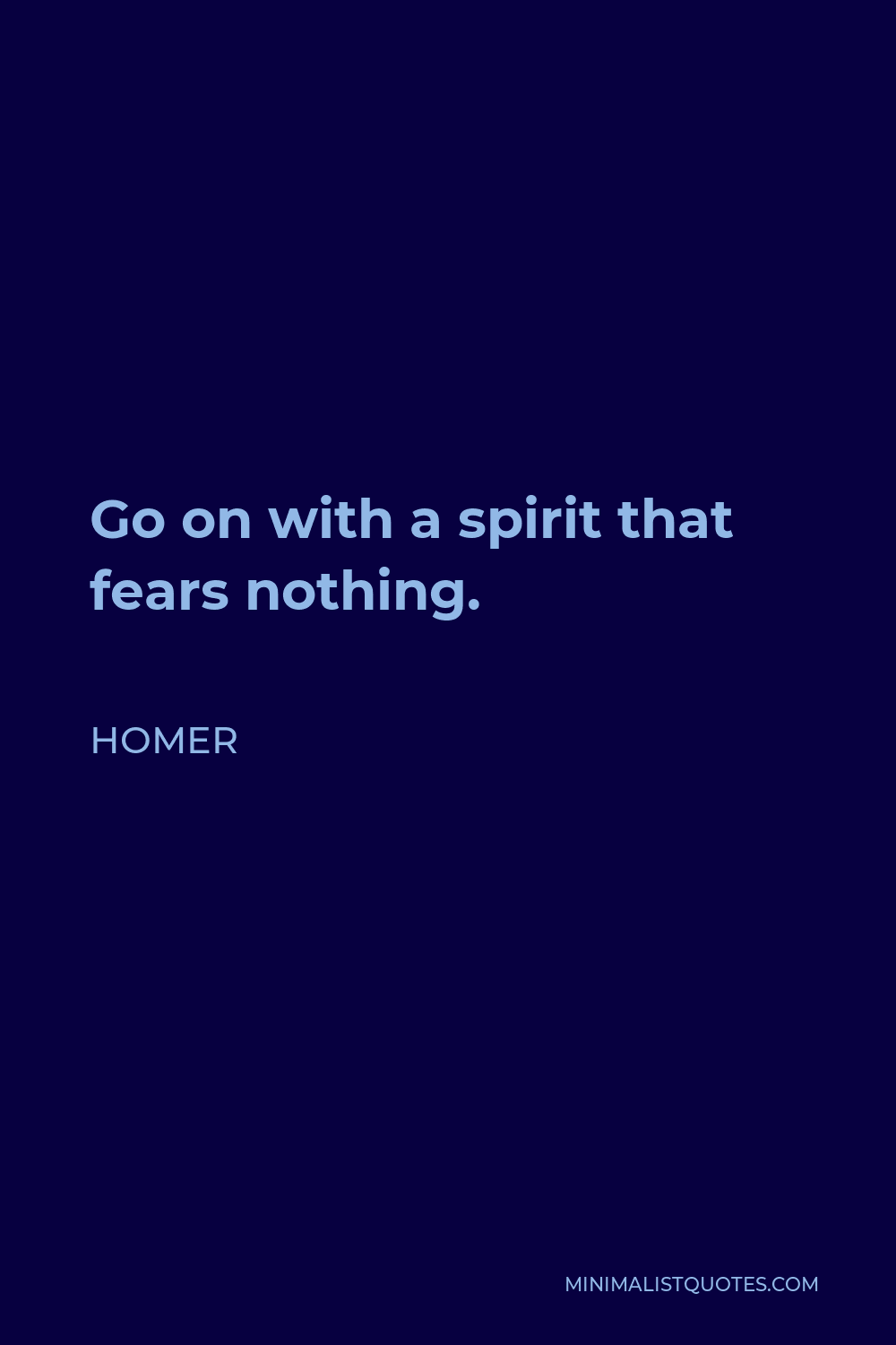 Homer Quote - Go on with a spirit that fears nothing.