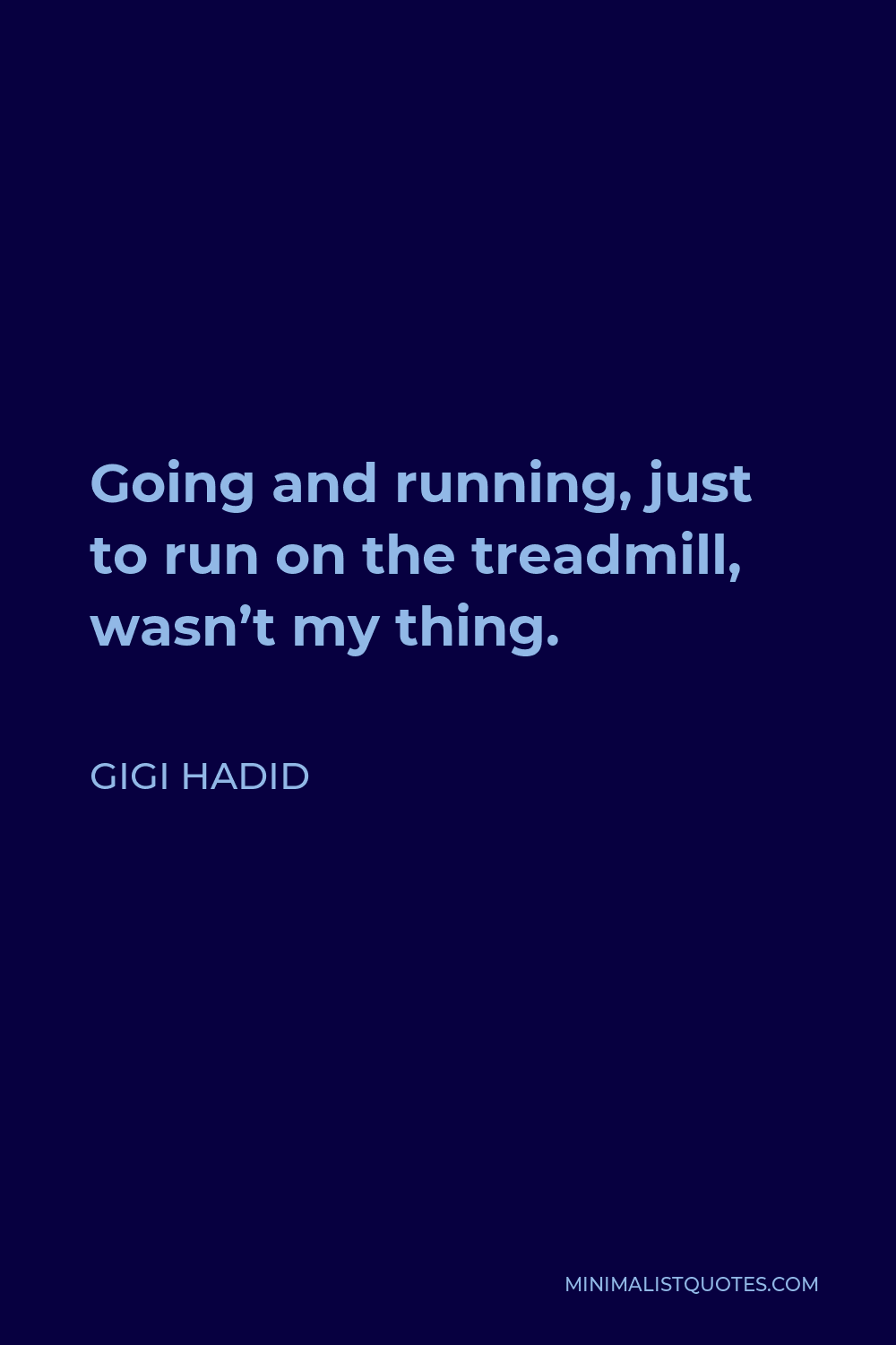 Gigi Hadid Quote - Going and running, just to run on the treadmill, wasn’t my thing.