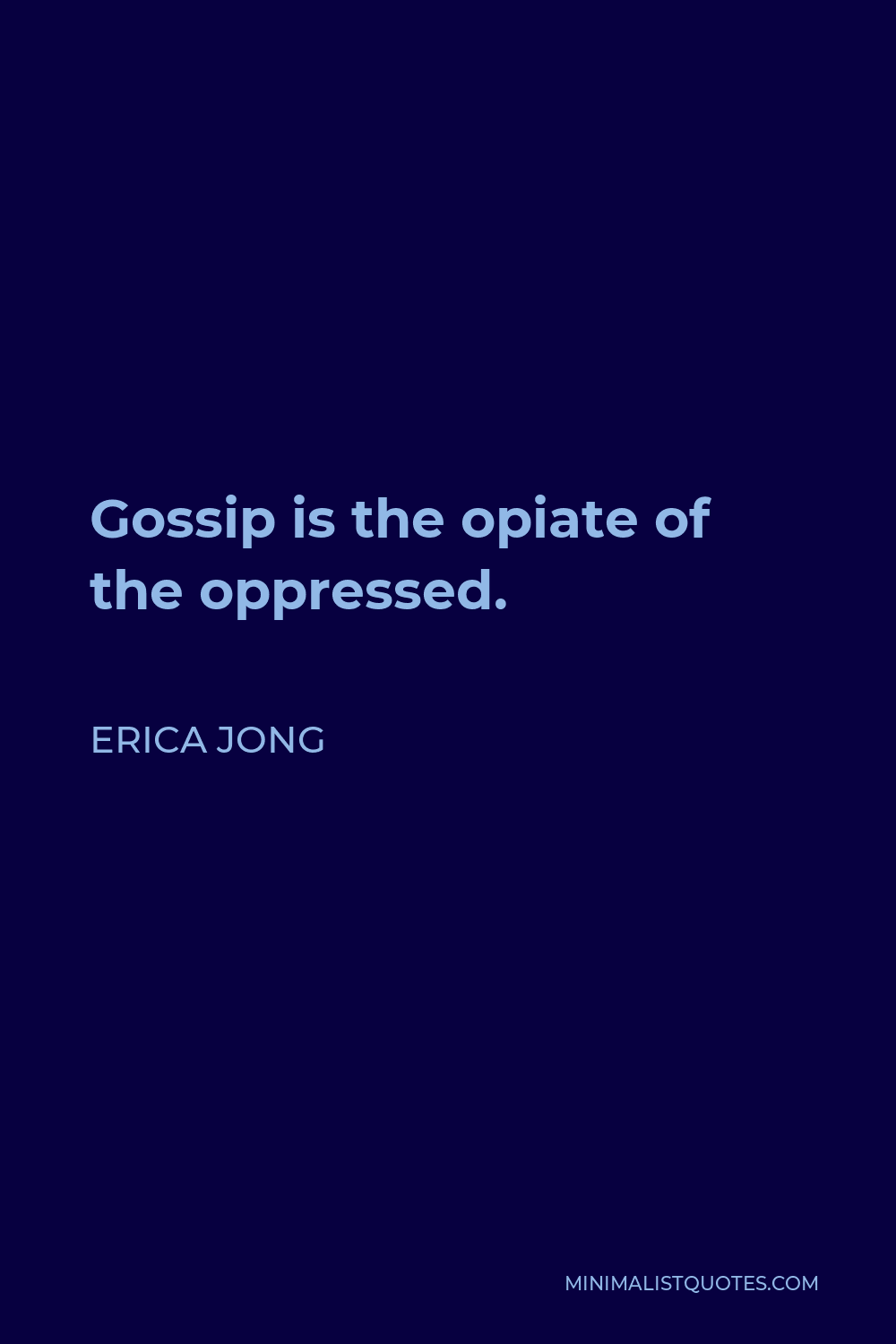 Erica Jong Quote - Gossip is the opiate of the oppressed.