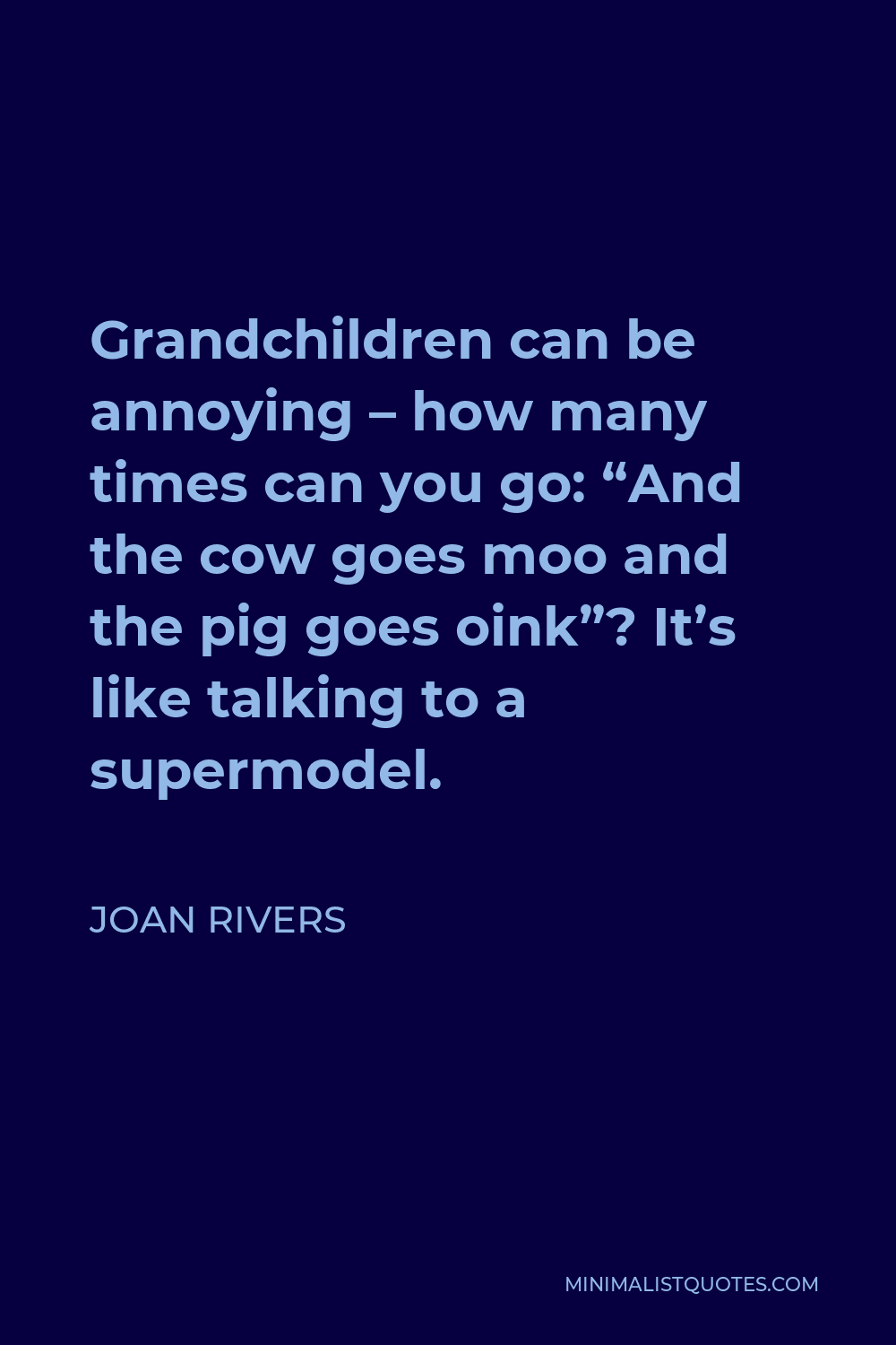 Joan Rivers Quote - Grandchildren can be annoying – how many times can you go: “And the cow goes moo and the pig goes oink”? It’s like talking to a supermodel.