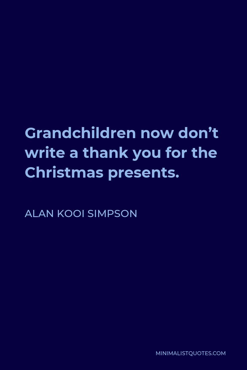 Alan Kooi Simpson Quote - Grandchildren now don’t write a thank you for the Christmas presents.