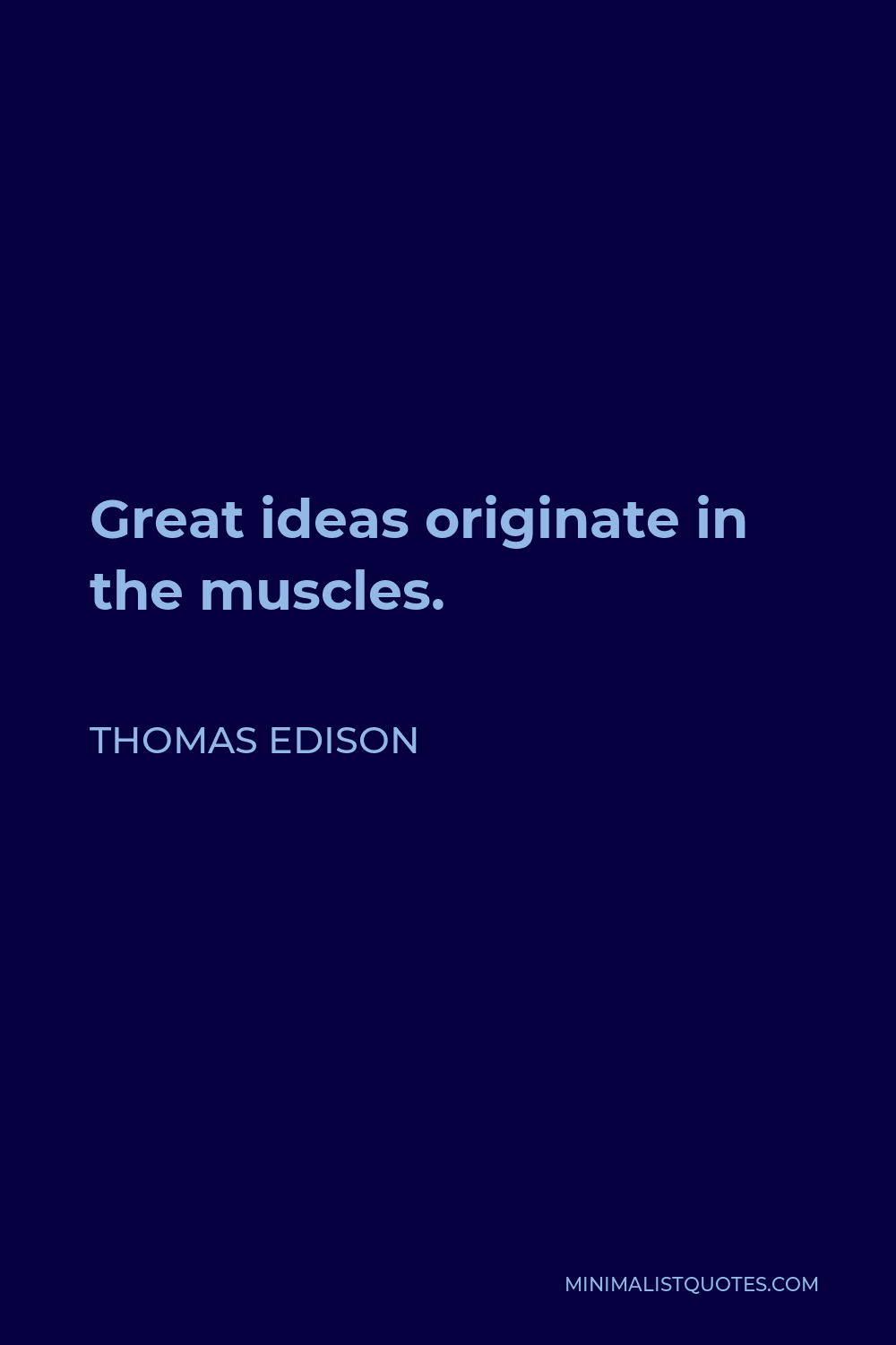 Thomas Edison Quote - Great ideas originate in the muscles.
