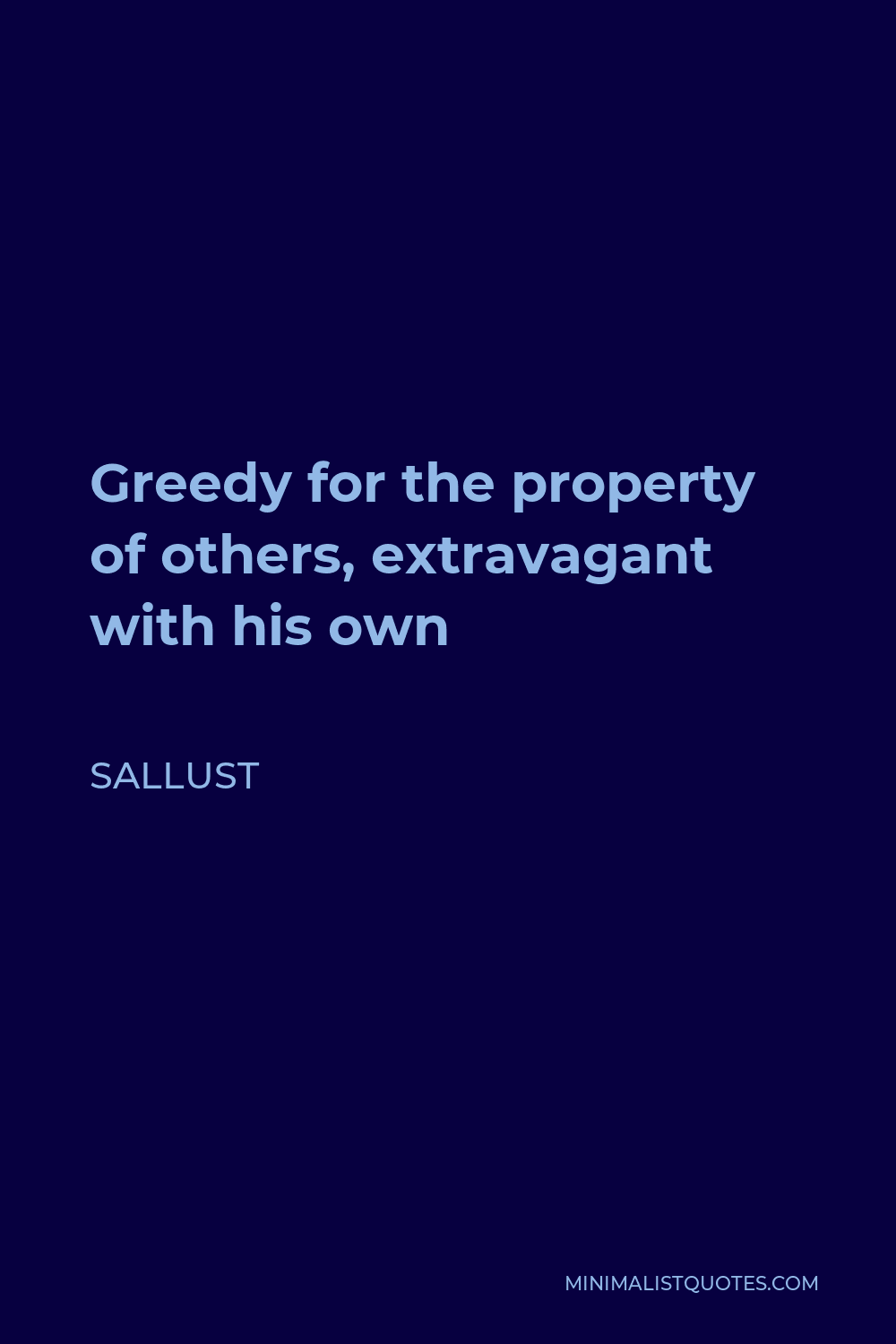 Sallust Quote - Greedy for the property of others, extravagant with his own