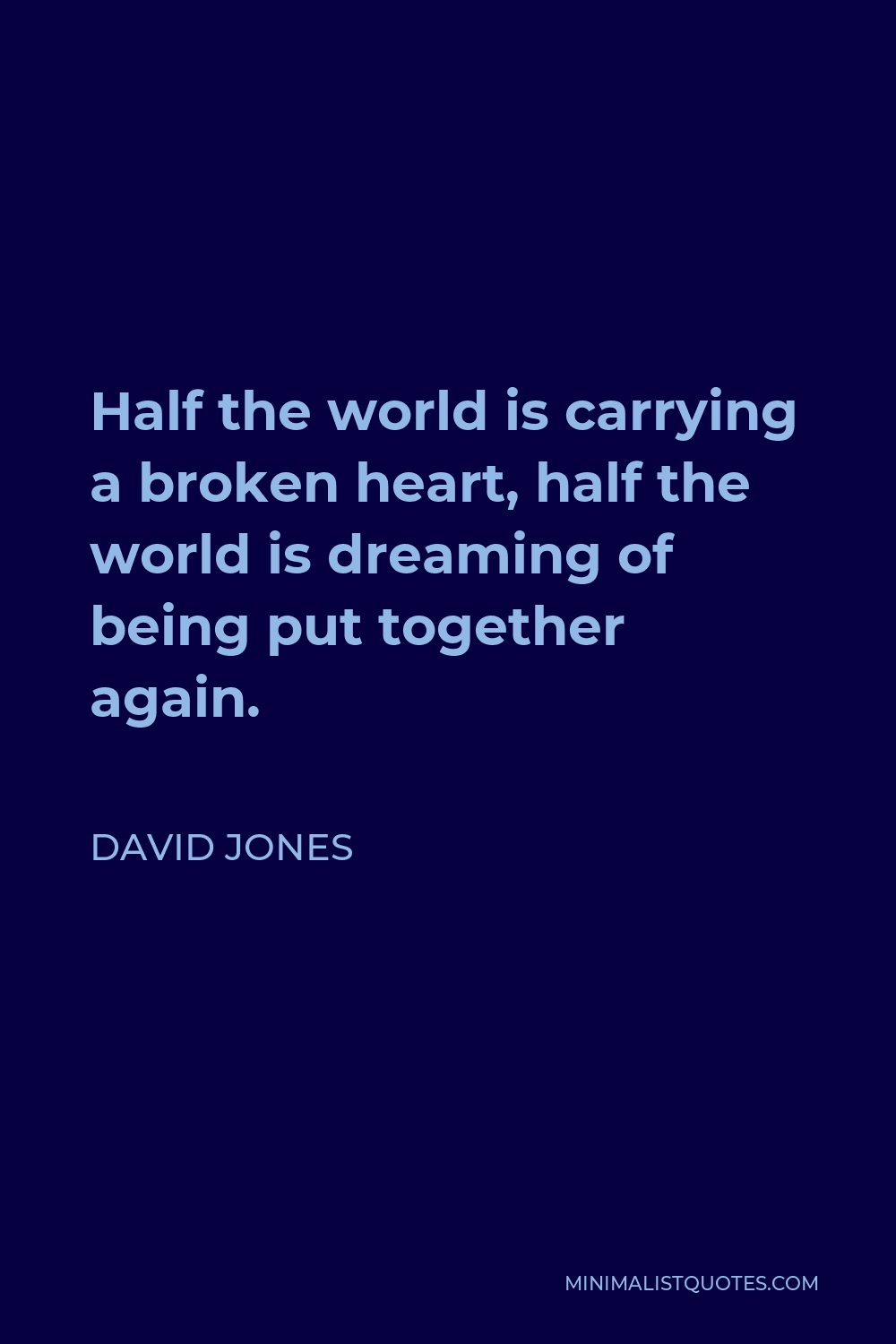 David Jones Quote: Half the world is carrying a broken heart, half the ...