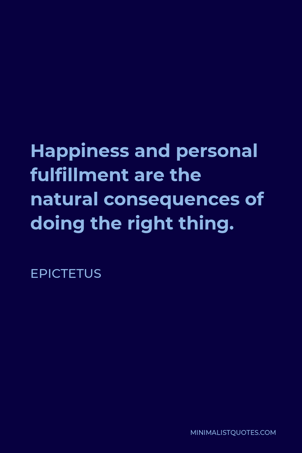 Epictetus Quote - Happiness and personal fulfillment are the natural consequences of doing the right thing.