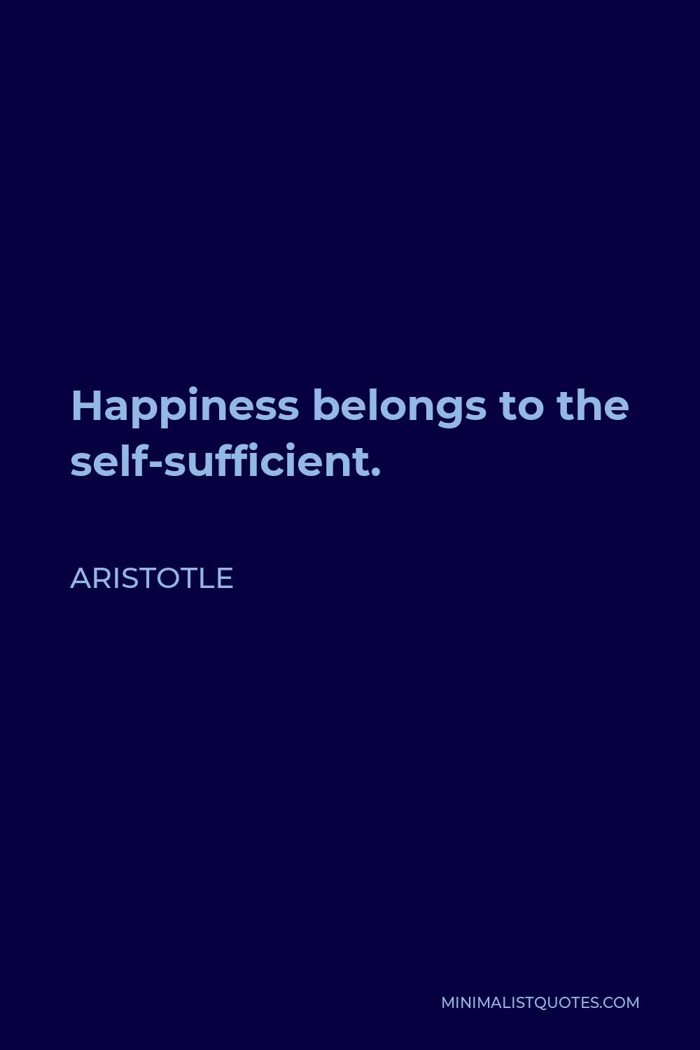 Aristotle Quote - Happiness belongs to the self-sufficient.