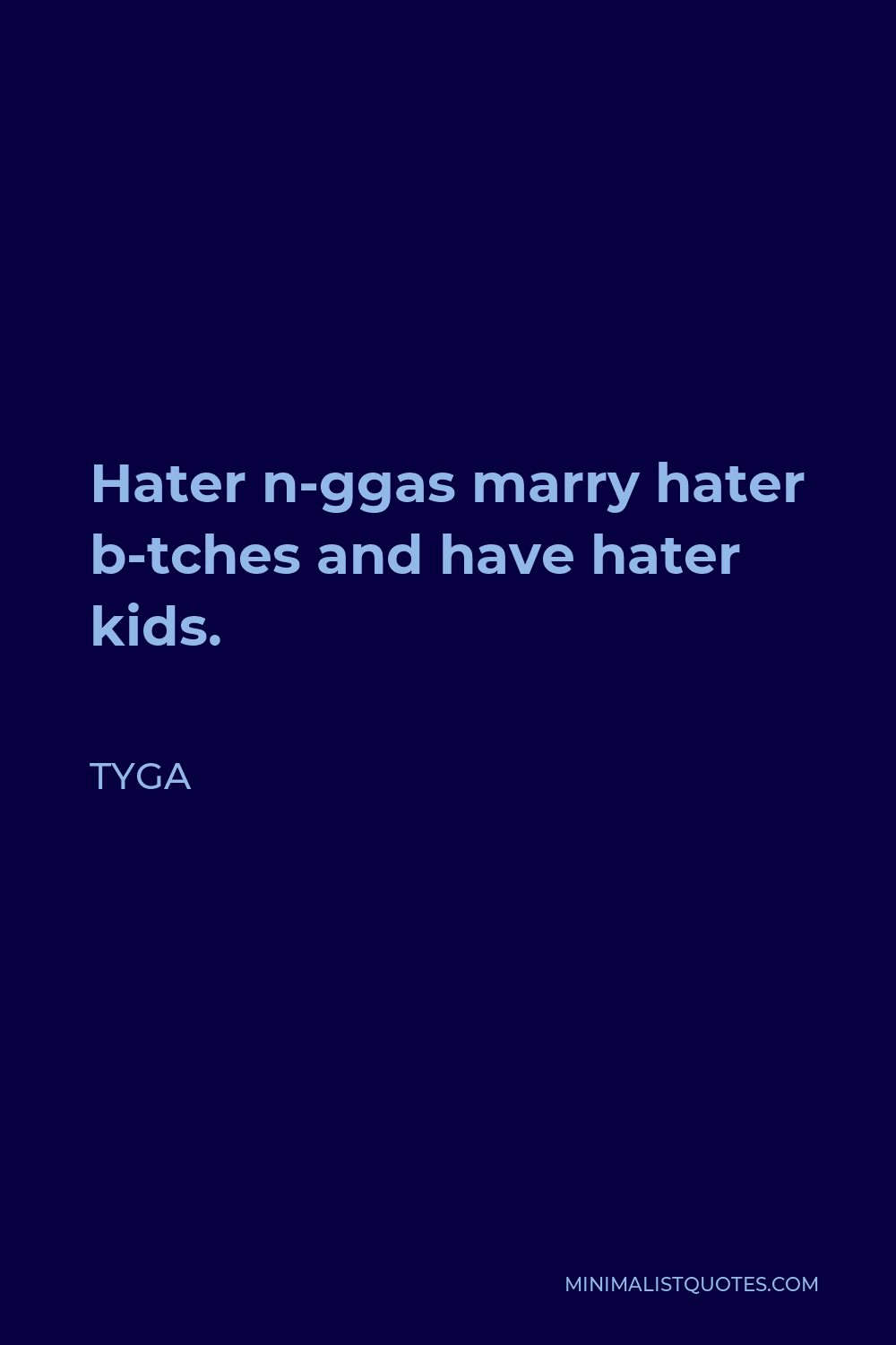 Tyga Quote - Hater n-ggas marry hater b-tches and have hater kids.