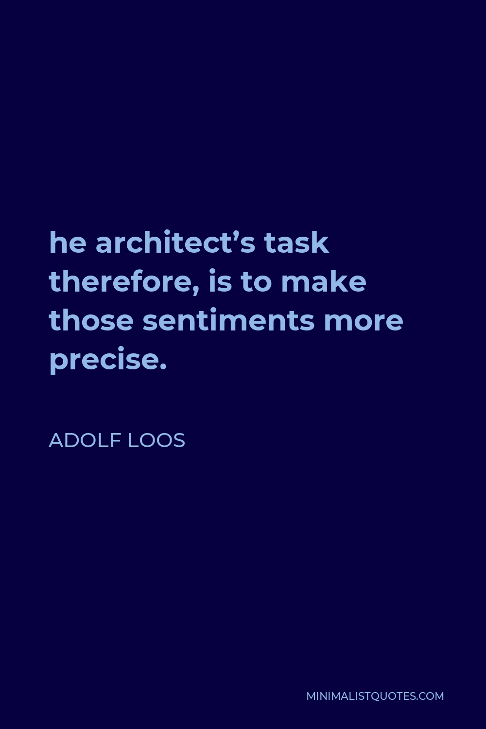 Adolf Loos Quote - he architect’s task therefore, is to make those sentiments more precise.