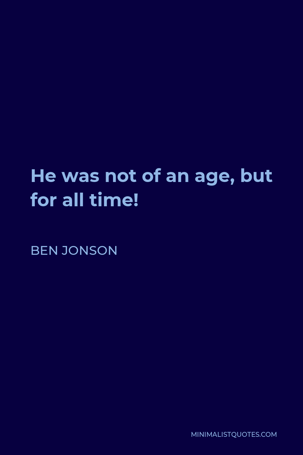 Ben Jonson Quote - He was not of an age, but for all time!