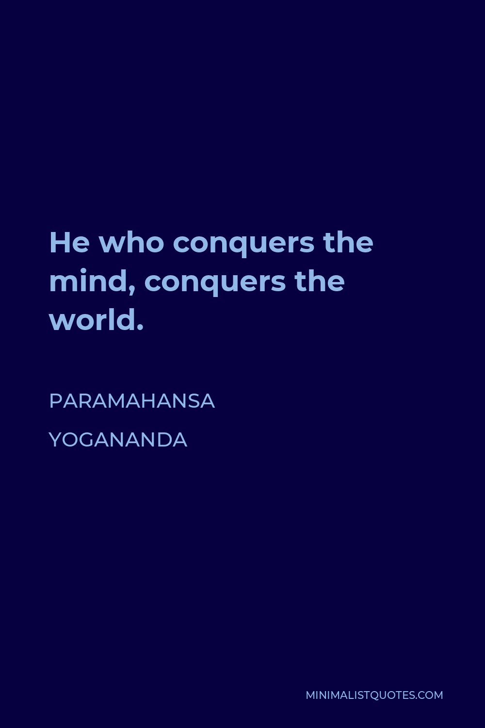 Paramahansa Yogananda Quote - He who conquers the mind, conquers the world.