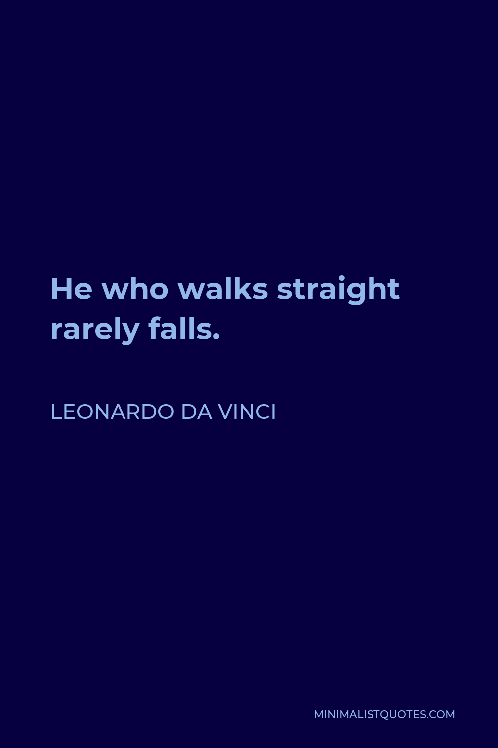 Leonardo da Vinci Quote - He who walks straight rarely falls.