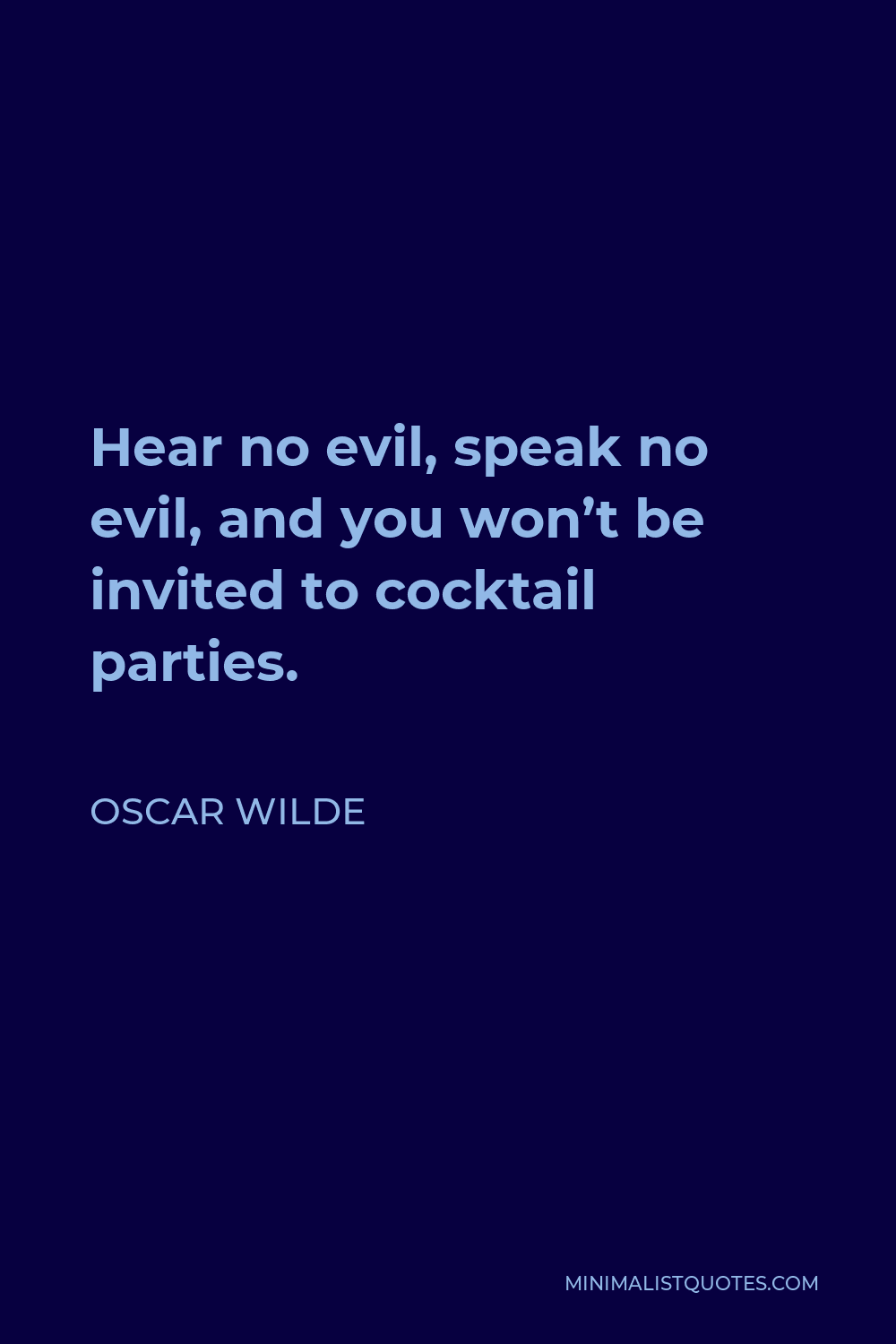 Oscar Wilde Quote - Hear no evil, speak no evil, and you won’t be invited to cocktail parties.