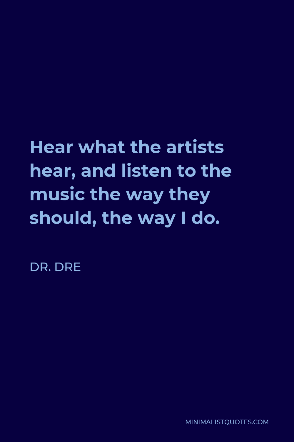 Dr. Dre Quote - Hear what the artists hear, and listen to the music the way they should, the way I do.
