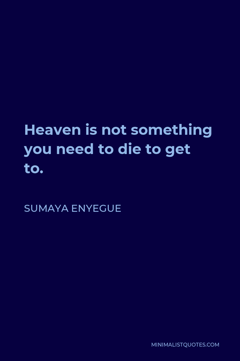 Sumaya Enyegue Quote - Heaven is not something you need to die to get to.