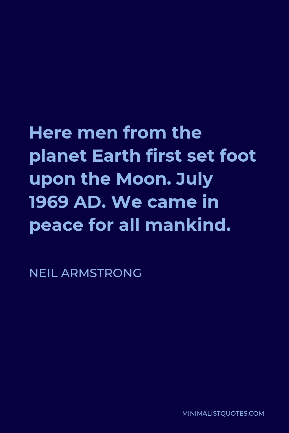 Neil Armstrong Quote - Here men from the planet Earth first set foot upon the Moon. July 1969 AD. We came in peace for all mankind.