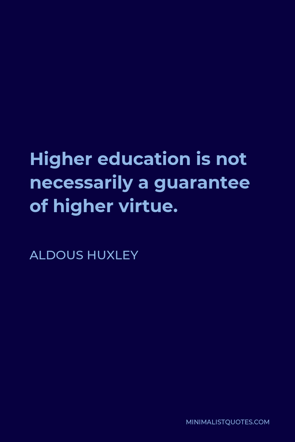 Aldous Huxley Quote - Higher education is not necessarily a guarantee of higher virtue.