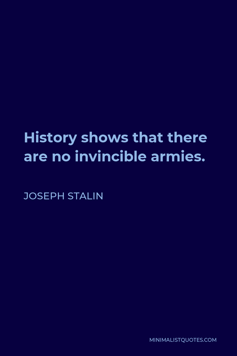 Joseph Stalin Quote - History shows that there are no invincible armies.
