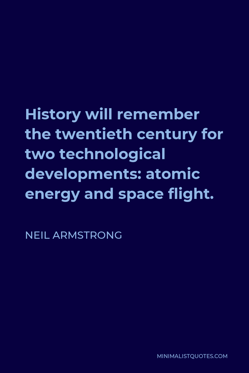 Neil Armstrong Quote - History will remember the twentieth century for two technological developments: atomic energy and space flight.