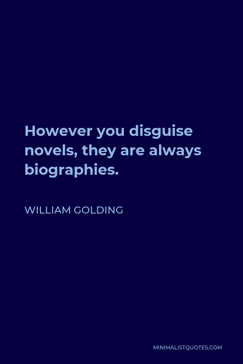 William Golding Quote - However you disguise novels, they are always biographies.