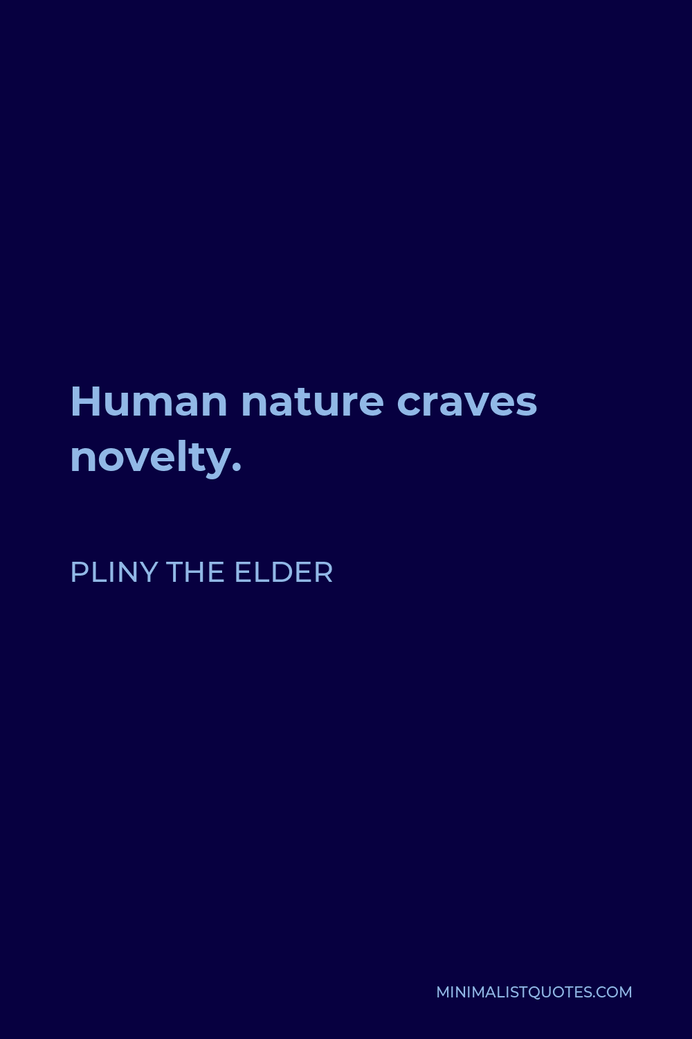 Pliny the Elder Quote - Human nature craves novelty.