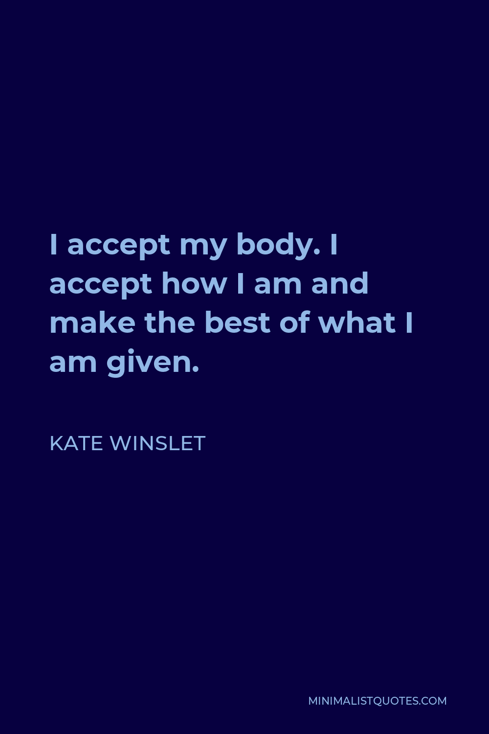 Kate Winslet Quote - I accept my body. I accept how I am and make the best of what I am given. Children orientate towards examples. That’s why I talk solely positive about my body in front of my daughter.