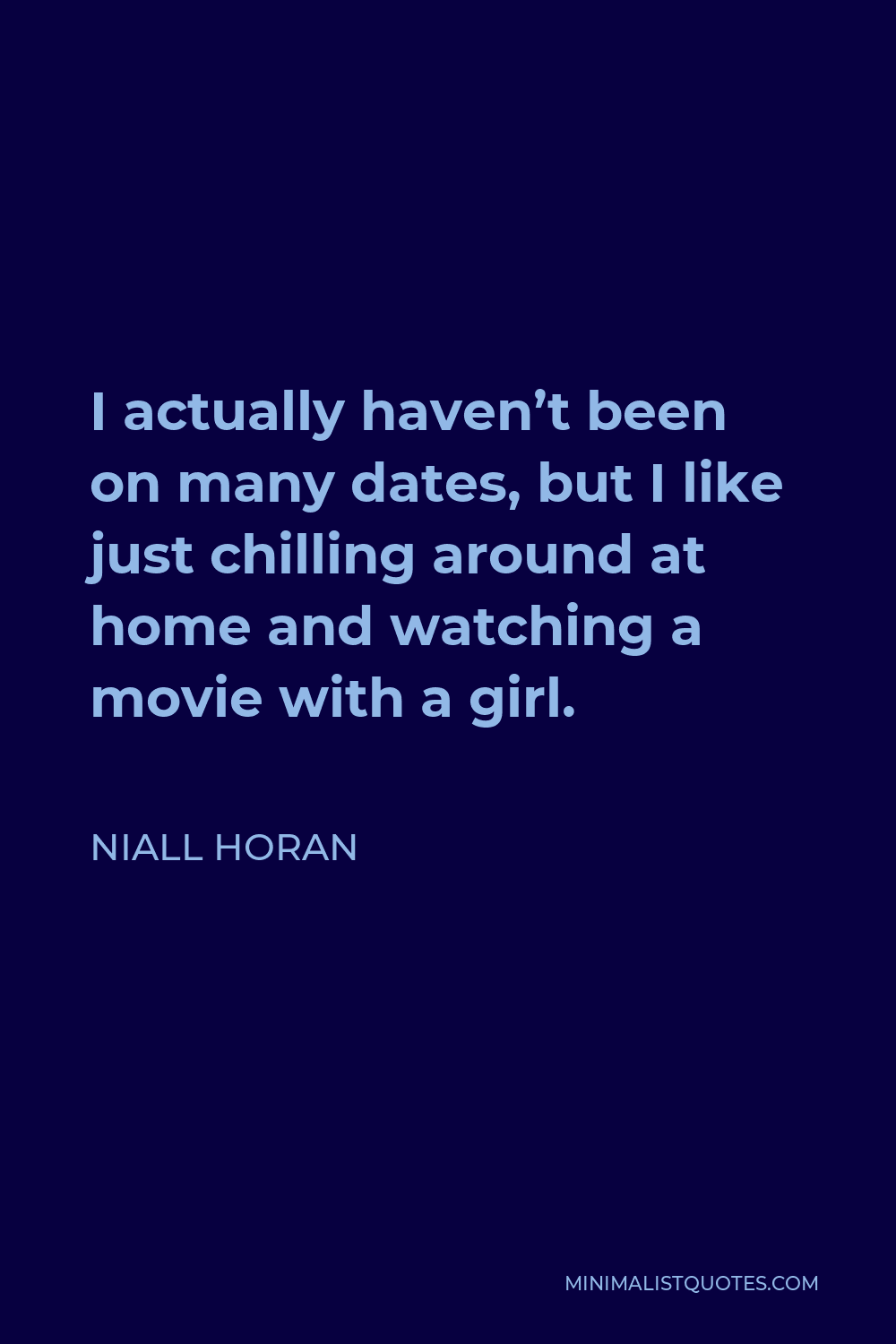 Niall Horan Quote - I actually haven’t been on many dates, but I like just chilling around at home and watching a movie with a girl.