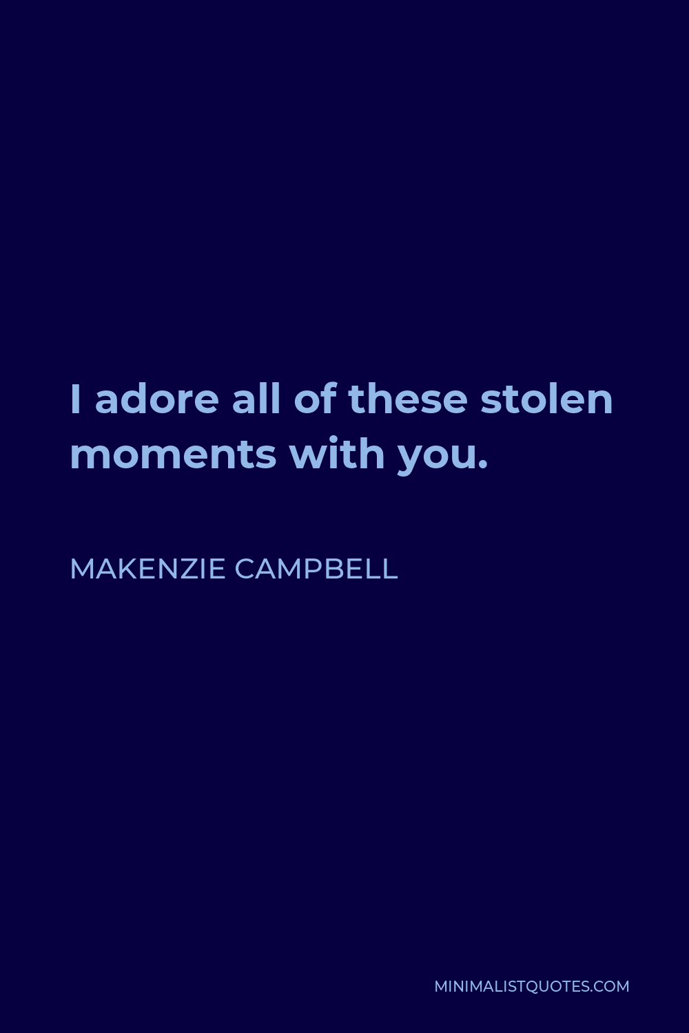 Makenzie Campbell Quote - I adore all of these stolen moments with you.
