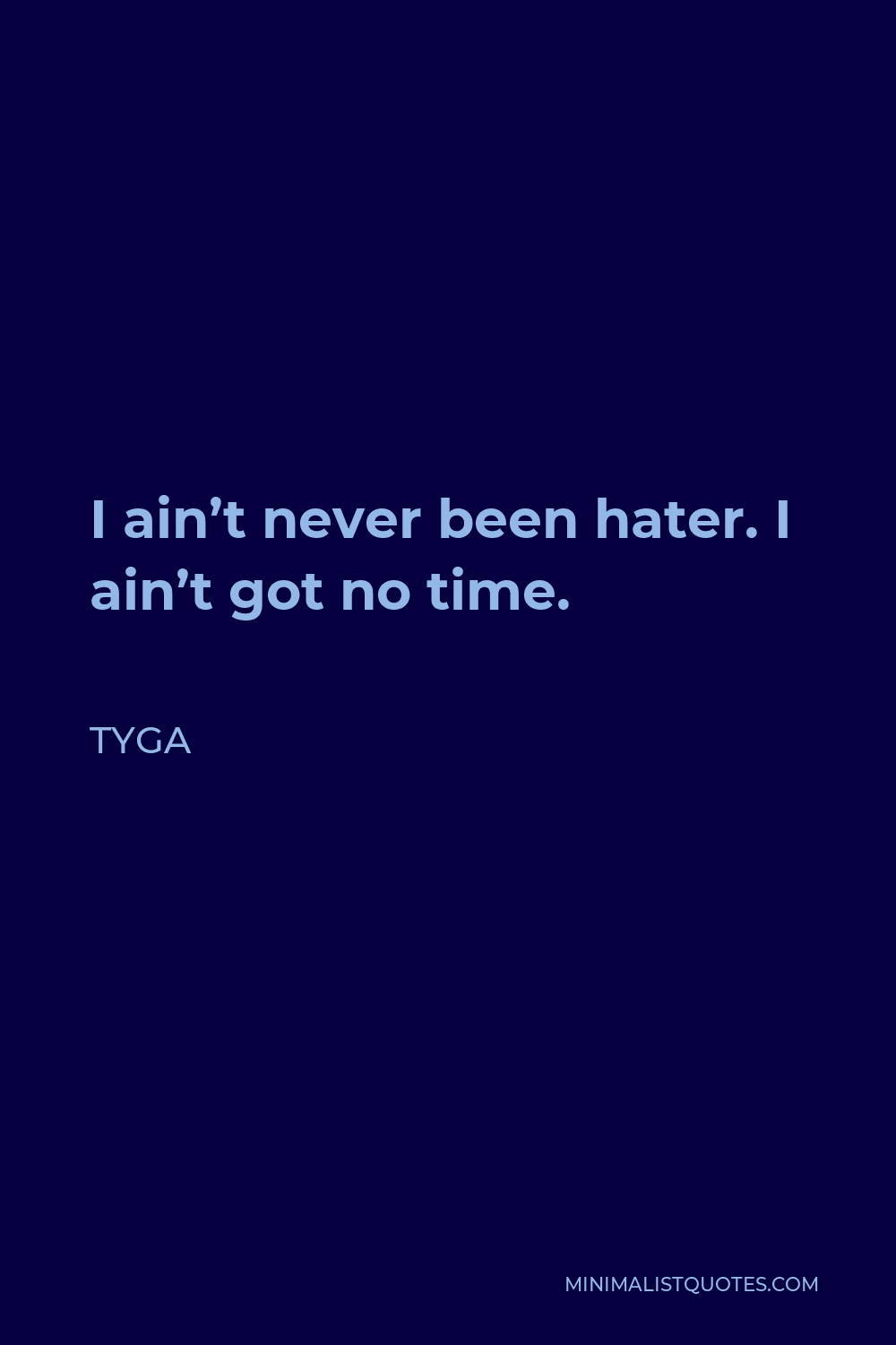 Tyga Quote - I ain’t never been hater. I ain’t got no time.